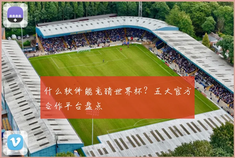 什么软件能竞猜世界杯?五大官方合作平台盘点